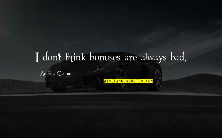 Wallberg Tegernsee Quotes By Andrew Cuomo: I don't think bonuses are always bad. Wallberg Tegernsee Quotes By Andrew Cuomo: I don't think bonuses are always bad.