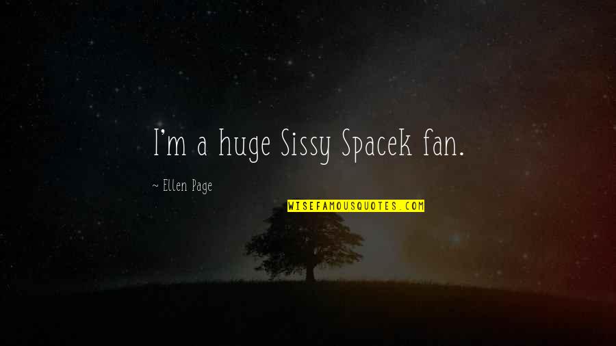 Wallburg Quotes By Ellen Page: I'm a huge Sissy Spacek fan.