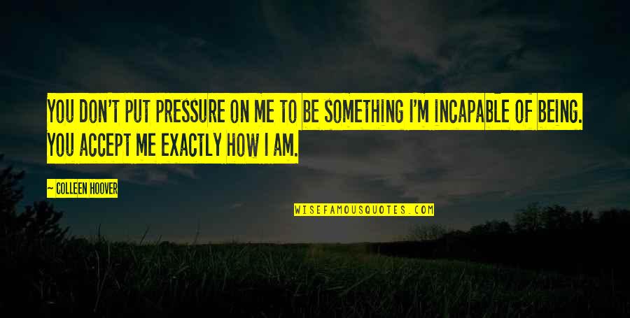 Walldavia Quotes By Colleen Hoover: You don't put pressure on me to be