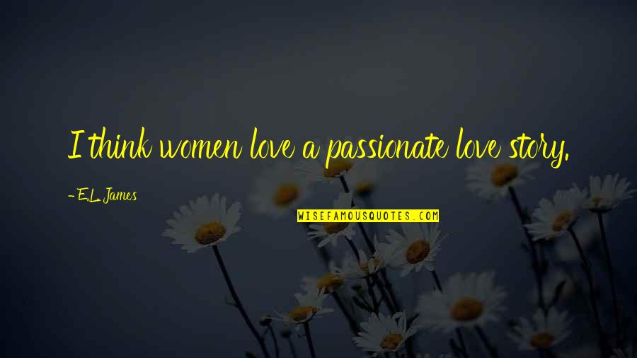 Wallden Quotes By E.L. James: I think women love a passionate love story. Wallden Quotes By E.L. James: I think women love a passionate love story.
