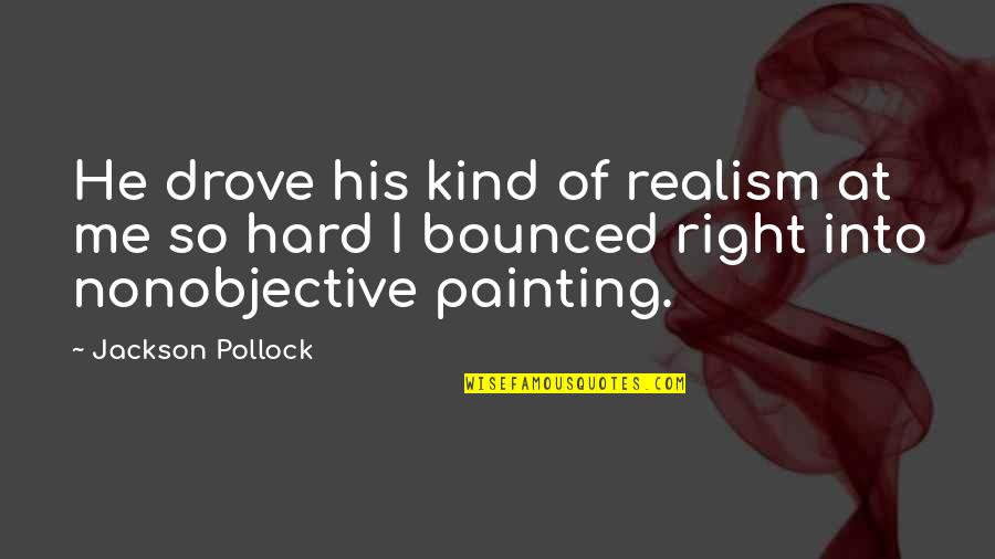 Walldrama Quotes By Jackson Pollock: He drove his kind of realism at me