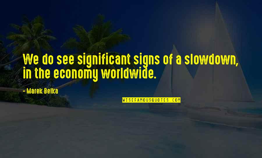 Walled Cities Quotes By Marek Belka: We do see significant signs of a slowdown,