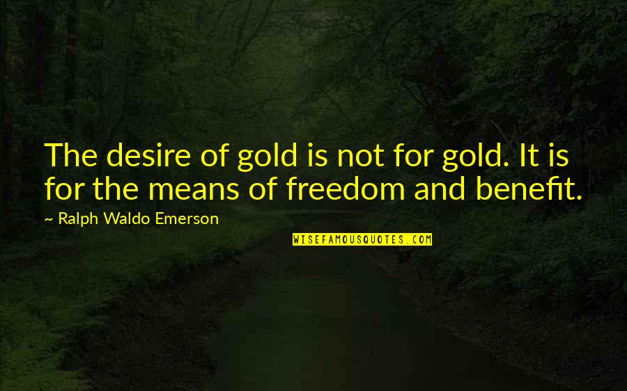 Walled Cities Quotes By Ralph Waldo Emerson: The desire of gold is not for gold.