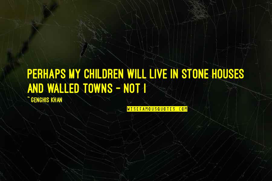 Walled Quotes By Genghis Khan: Perhaps my children will live in stone houses