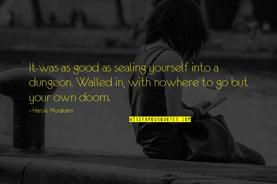 Walled Quotes By Haruki Murakami: It was as good as sealing yourself into