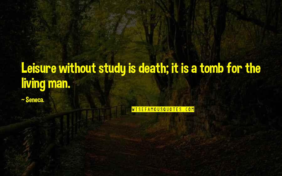 Walled Quotes By Seneca.: Leisure without study is death; it is a