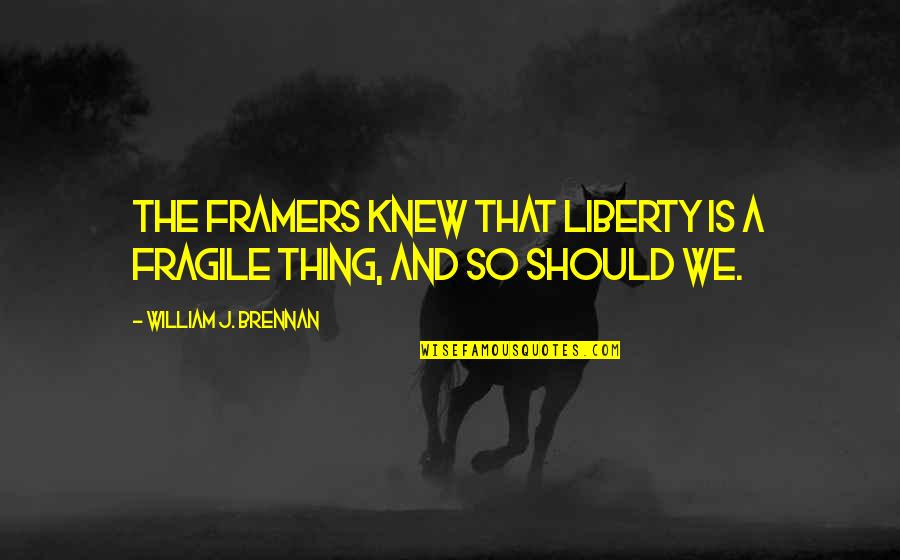 Walled Quotes By William J. Brennan: The framers knew that liberty is a fragile
