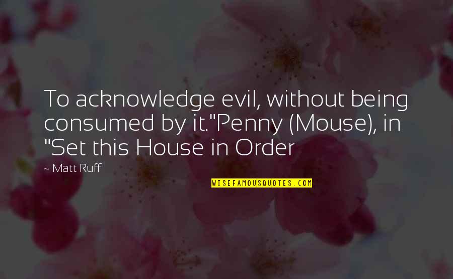 Wallem Quotes By Matt Ruff: To acknowledge evil, without being consumed by it."Penny