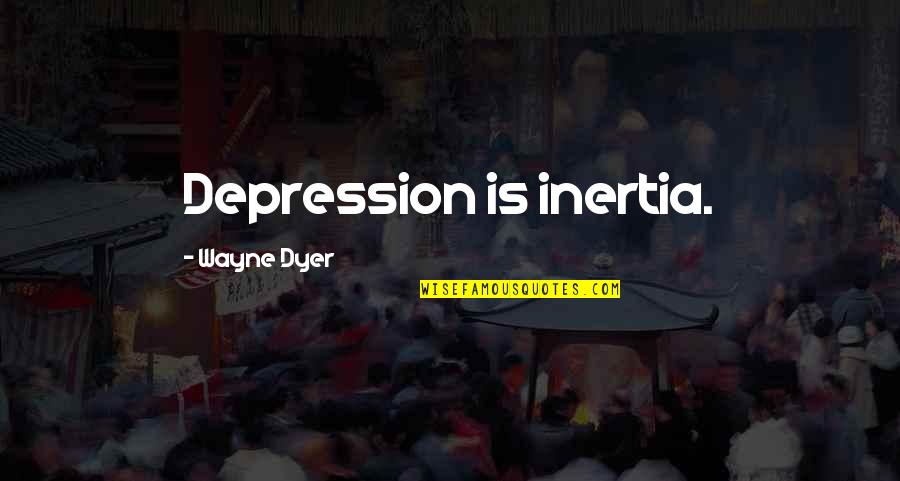 Wallem Ship Quotes By Wayne Dyer: Depression is inertia.