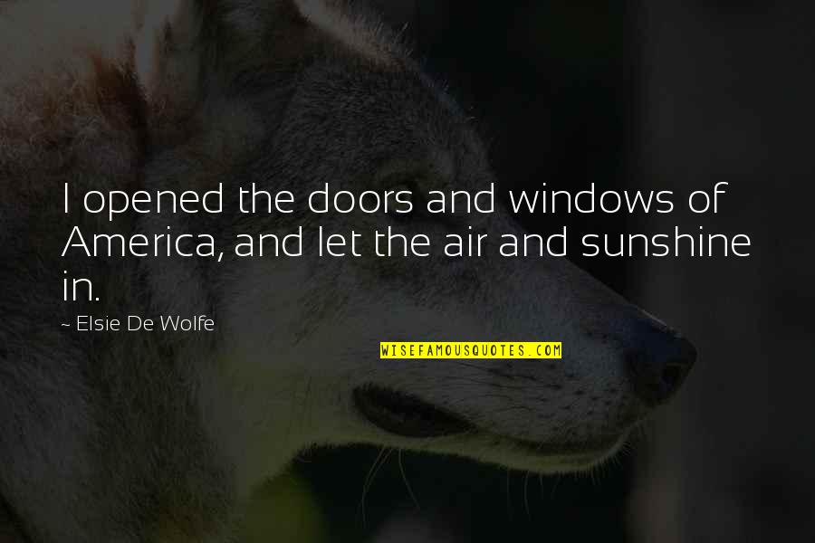 Wallenberg Stroke Quotes By Elsie De Wolfe: I opened the doors and windows of America,