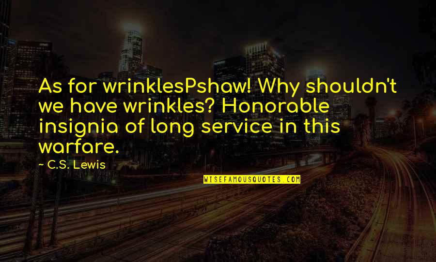 Wallenda Family Quotes By C.S. Lewis: As for wrinklesPshaw! Why shouldn't we have wrinkles? Wallenda Family Quotes By C.S. Lewis: As for wrinklesPshaw! Why shouldn't we have wrinkles?