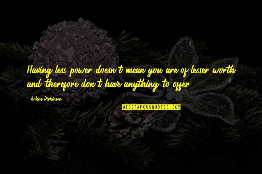 Wallengren Dds Quotes By Arlene Dickinson: Having less power doesn't mean you are of Wallengren Dds Quotes By Arlene Dickinson: Having less power doesn't mean you are of