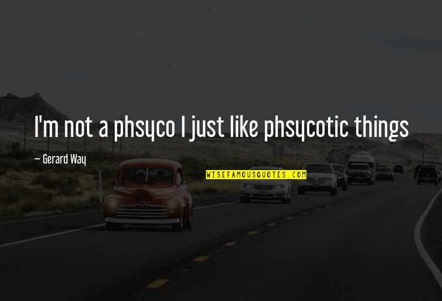 Wallengren Dds Quotes By Gerard Way: I'm not a phsyco I just like phsycotic Wallengren Dds Quotes By Gerard Way: I'm not a phsyco I just like phsycotic