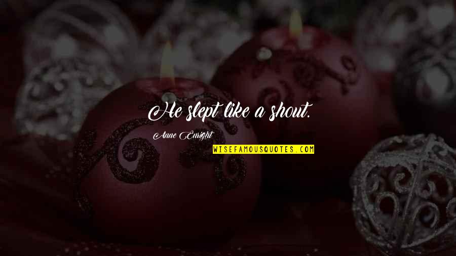 Wallenstein Chipper Quotes By Anne Enright: He slept like a shout. Wallenstein Chipper Quotes By Anne Enright: He slept like a shout.