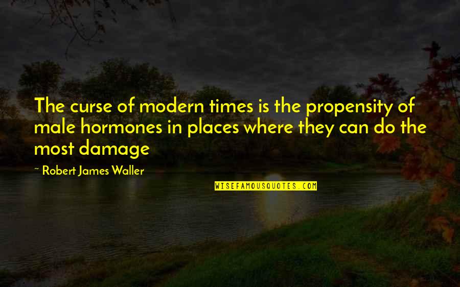 Waller Quotes By Robert James Waller: The curse of modern times is the propensity