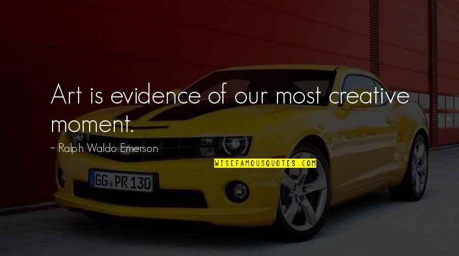 Wallerstein Foundation Quotes By Ralph Waldo Emerson: Art is evidence of our most creative moment. Wallerstein Foundation Quotes By Ralph Waldo Emerson: Art is evidence of our most creative moment.