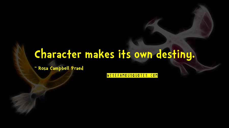 Wallerstein Foundation Quotes By Rosa Campbell Praed: Character makes its own destiny. Wallerstein Foundation Quotes By Rosa Campbell Praed: Character makes its own destiny.