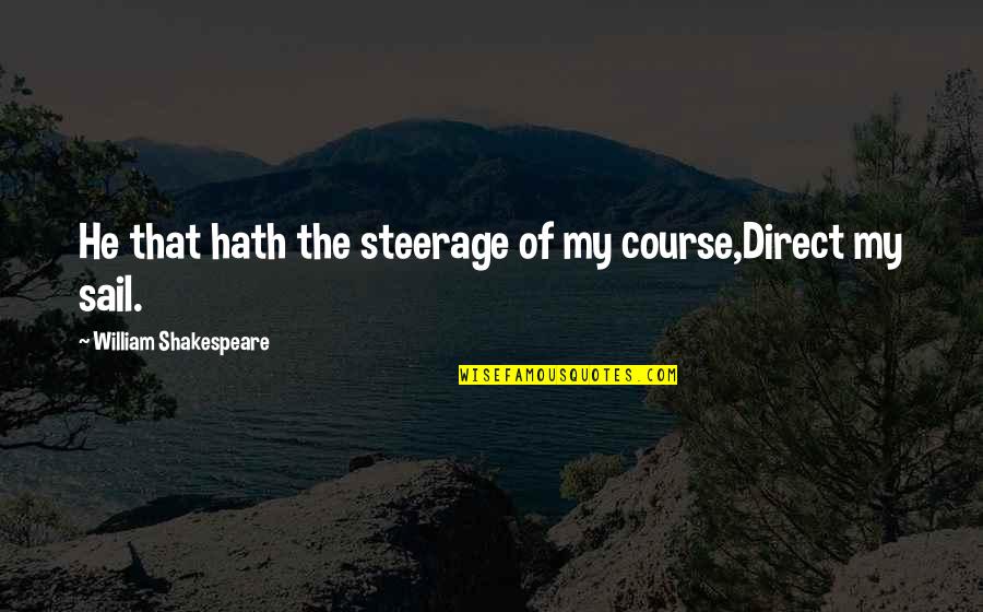 Wallerstein Foundation Quotes By William Shakespeare: He that hath the steerage of my course,Direct Wallerstein Foundation Quotes By William Shakespeare: He that hath the steerage of my course,Direct