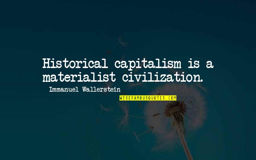 Wallerstein Quotes By Immanuel Wallerstein: Historical capitalism is a materialist civilization.