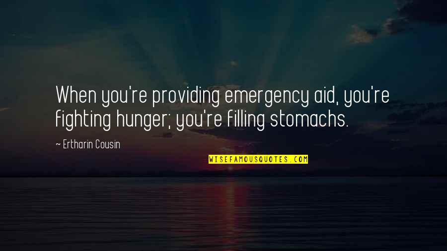 Wallersteiner Quotes By Ertharin Cousin: When you're providing emergency aid, you're fighting hunger;