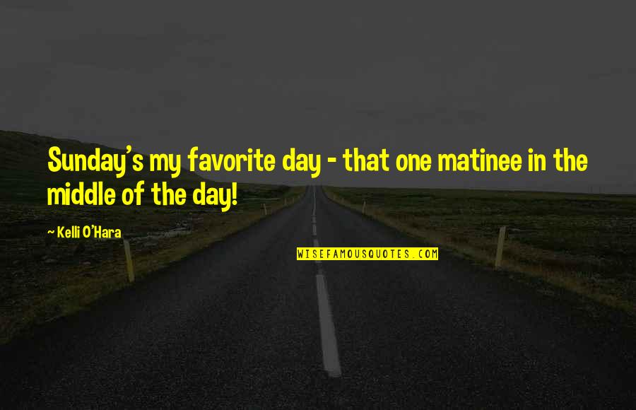 Wallersteiner Quotes By Kelli O'Hara: Sunday's my favorite day - that one matinee