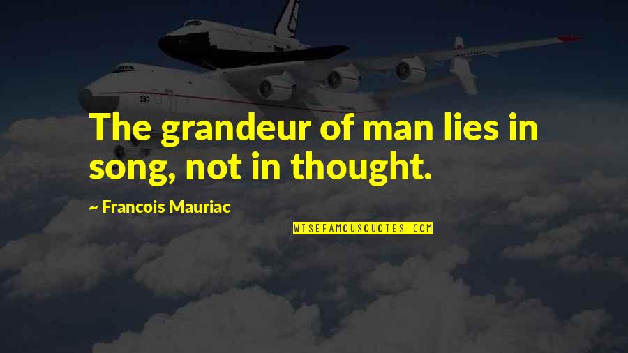 Wallet And Key Quotes By Francois Mauriac: The grandeur of man lies in song, not