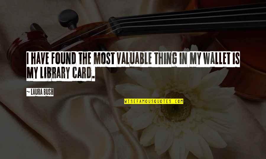 Wallet Cards With Quotes By Laura Bush: I have found the most valuable thing in