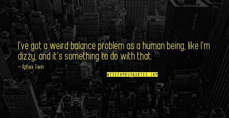 Wallet Trust Quotes By Aphex Twin: I've got a weird balance problem as a Wallet Trust Quotes By Aphex Twin: I've got a weird balance problem as a