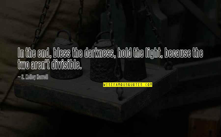 Walletand Quotes By S. Kelley Harrell: In the end, bless the darkness, hold the