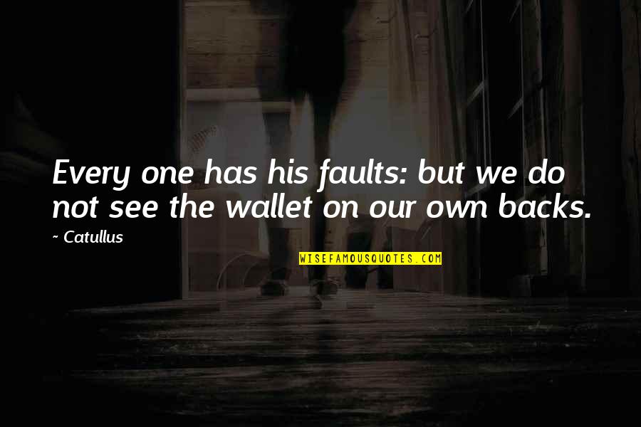 Wallets Quotes By Catullus: Every one has his faults: but we do