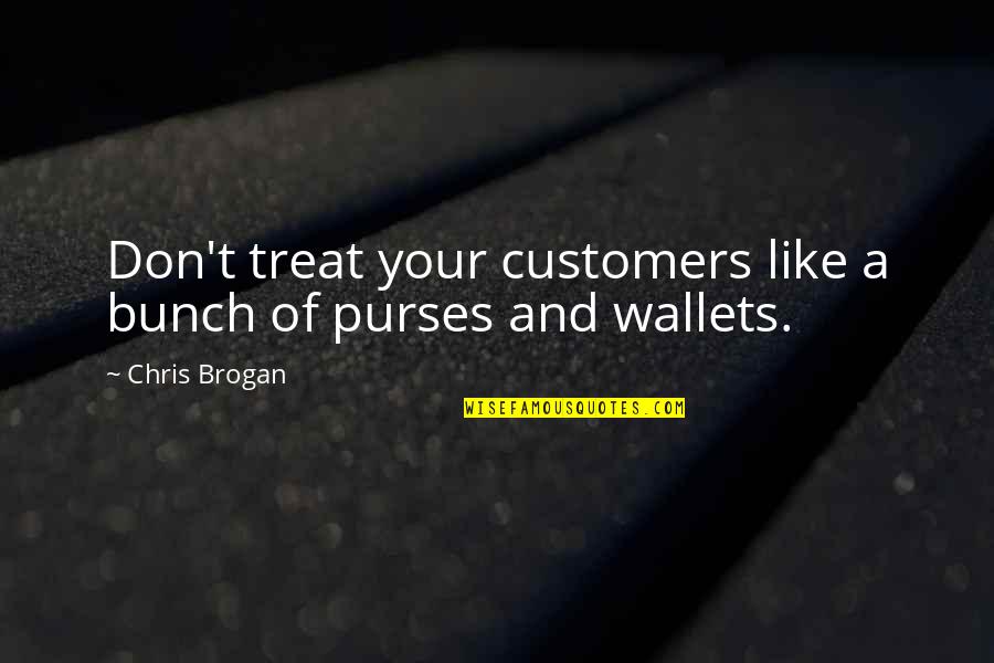 Wallets Quotes By Chris Brogan: Don't treat your customers like a bunch of