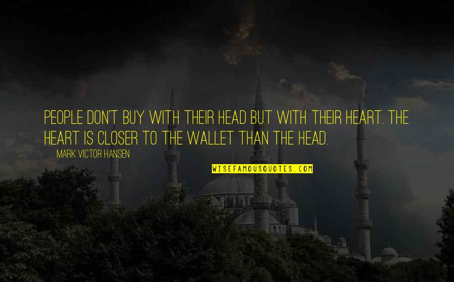 Wallets Quotes By Mark Victor Hansen: People don't buy with their head but with