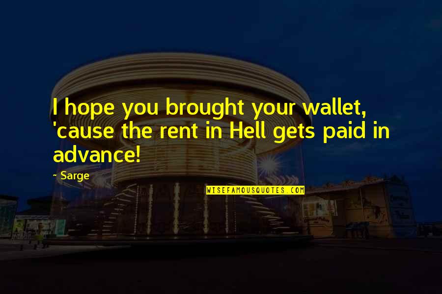 Wallets Quotes By Sarge: I hope you brought your wallet, 'cause the