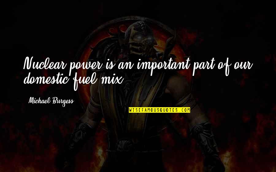 Walleye Fish Quotes By Michael Burgess: Nuclear power is an important part of our Walleye Fish Quotes By Michael Burgess: Nuclear power is an important part of our