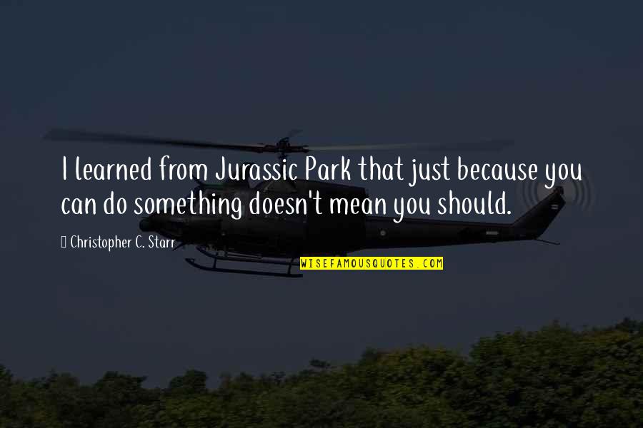 Walleyed Fit Quotes By Christopher C. Starr: I learned from Jurassic Park that just because