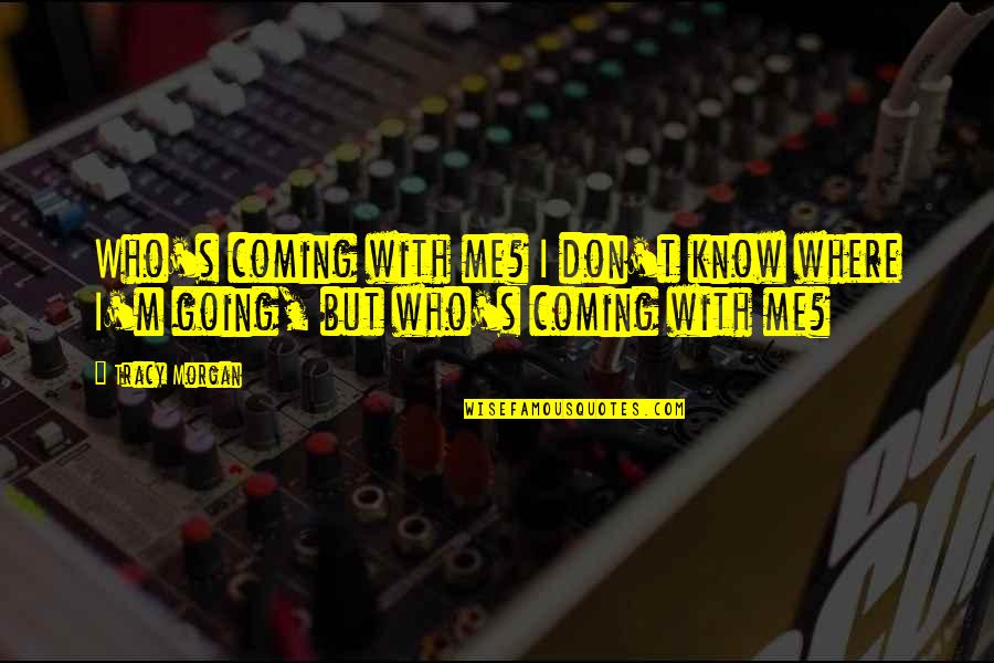 Wallfisch Raphael Quotes By Tracy Morgan: Who's coming with me? I don't know where