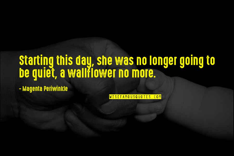 Wallflower Quotes By Magenta Periwinkle: Starting this day, she was no longer going