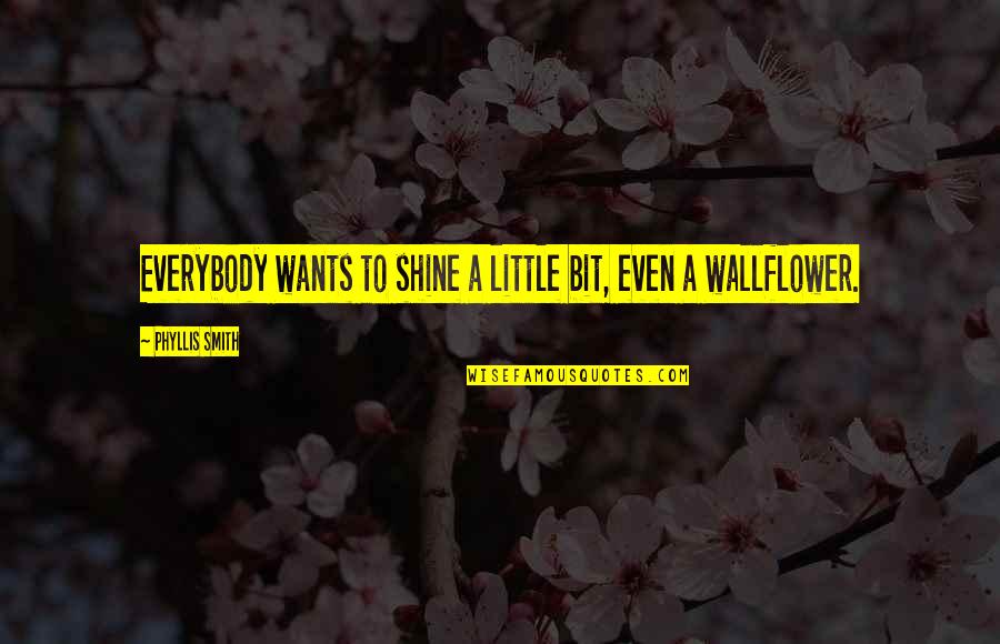 Wallflower Quotes By Phyllis Smith: Everybody wants to shine a little bit, even