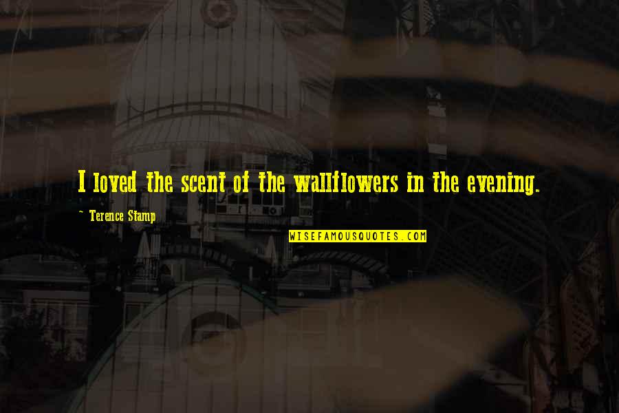 Wallflowers Quotes By Terence Stamp: I loved the scent of the wallflowers in