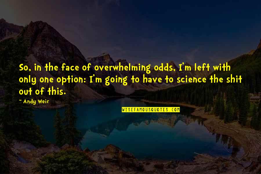 Wallis And Edward Quotes By Andy Weir: So, in the face of overwhelming odds, I'm