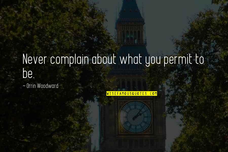 Wallis And Edward Quotes By Orrin Woodward: Never complain about what you permit to be.