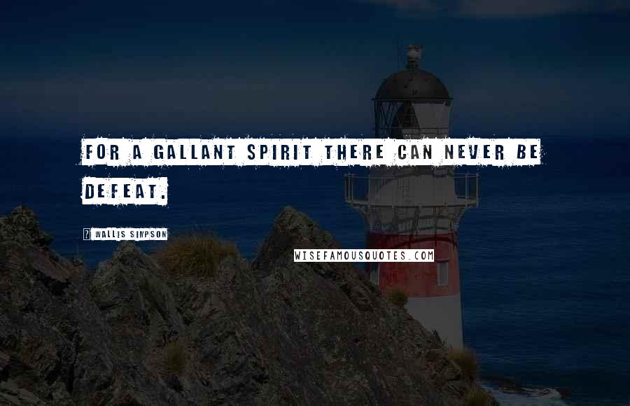 Wallis Simpson quotes: For a gallant spirit there can never be defeat.