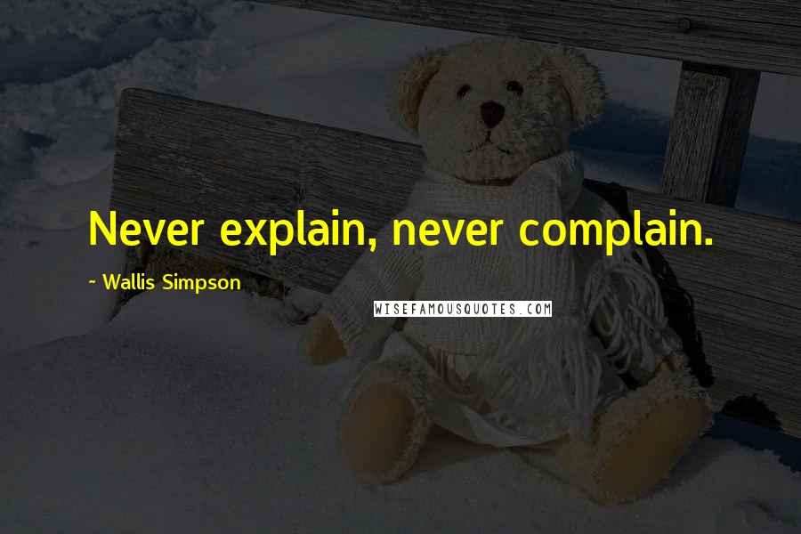 Wallis Simpson quotes: Never explain, never complain.
