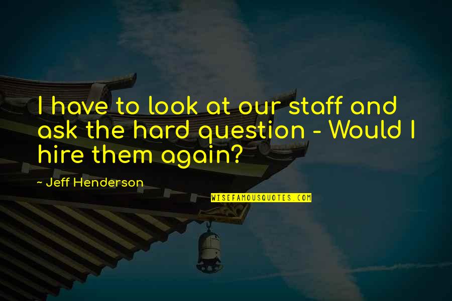 Wallis Simpson Quotes By Jeff Henderson: I have to look at our staff and