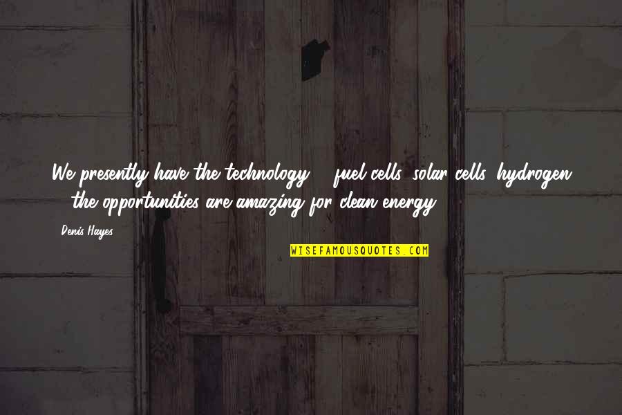 Wallisch And Art Quotes By Denis Hayes: We presently have the technology ... fuel cells, Wallisch And Art Quotes By Denis Hayes: We presently have the technology ... fuel cells,