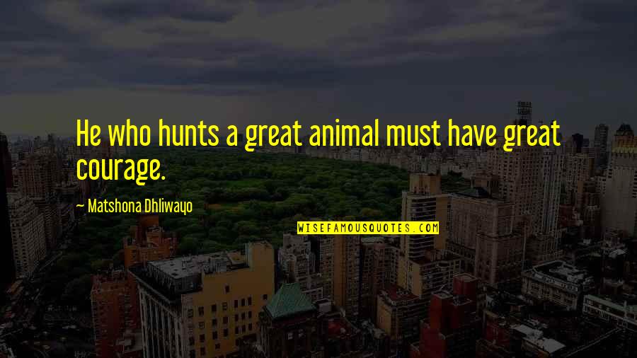 Walliser Bote Quotes By Matshona Dhliwayo: He who hunts a great animal must have