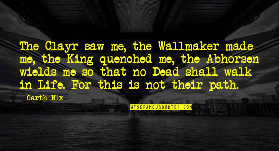 Wallmaker Quotes By Garth Nix: The Clayr saw me, the Wallmaker made me,
