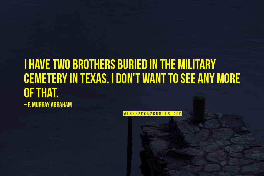 Wallnau The Changing Quotes By F. Murray Abraham: I have two brothers buried in the military