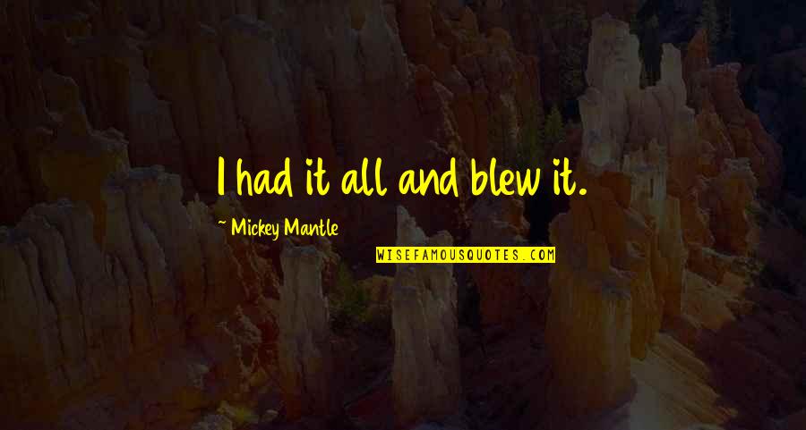 Wallop Quotes By Mickey Mantle: I had it all and blew it. Wallop Quotes By Mickey Mantle: I had it all and blew it.