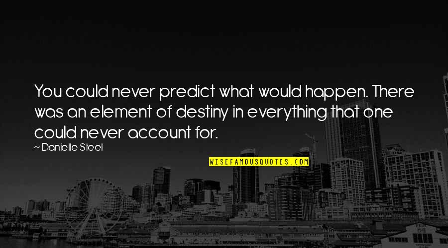 Walloping Moll Quotes By Danielle Steel: You could never predict what would happen. There Walloping Moll Quotes By Danielle Steel: You could never predict what would happen. There